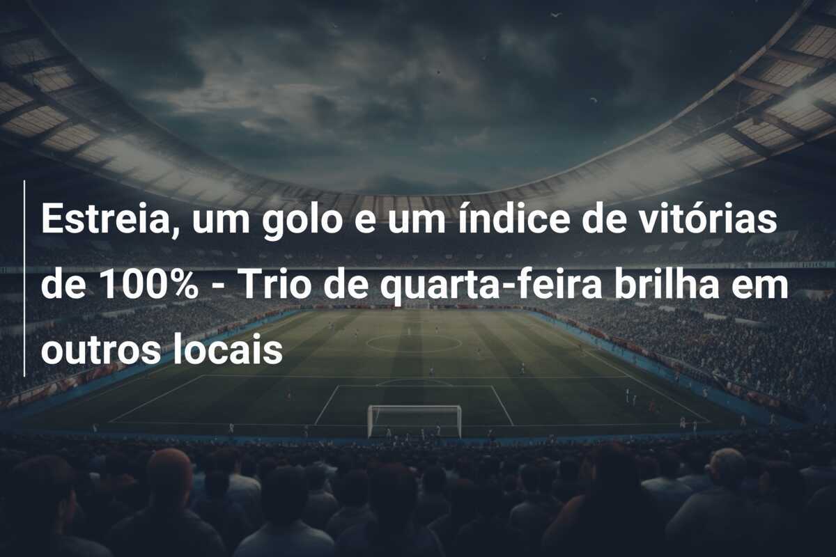 Estreia, um golo e um índice de vitórias de 100% - Trio de quarta-feira brilha em outros locais