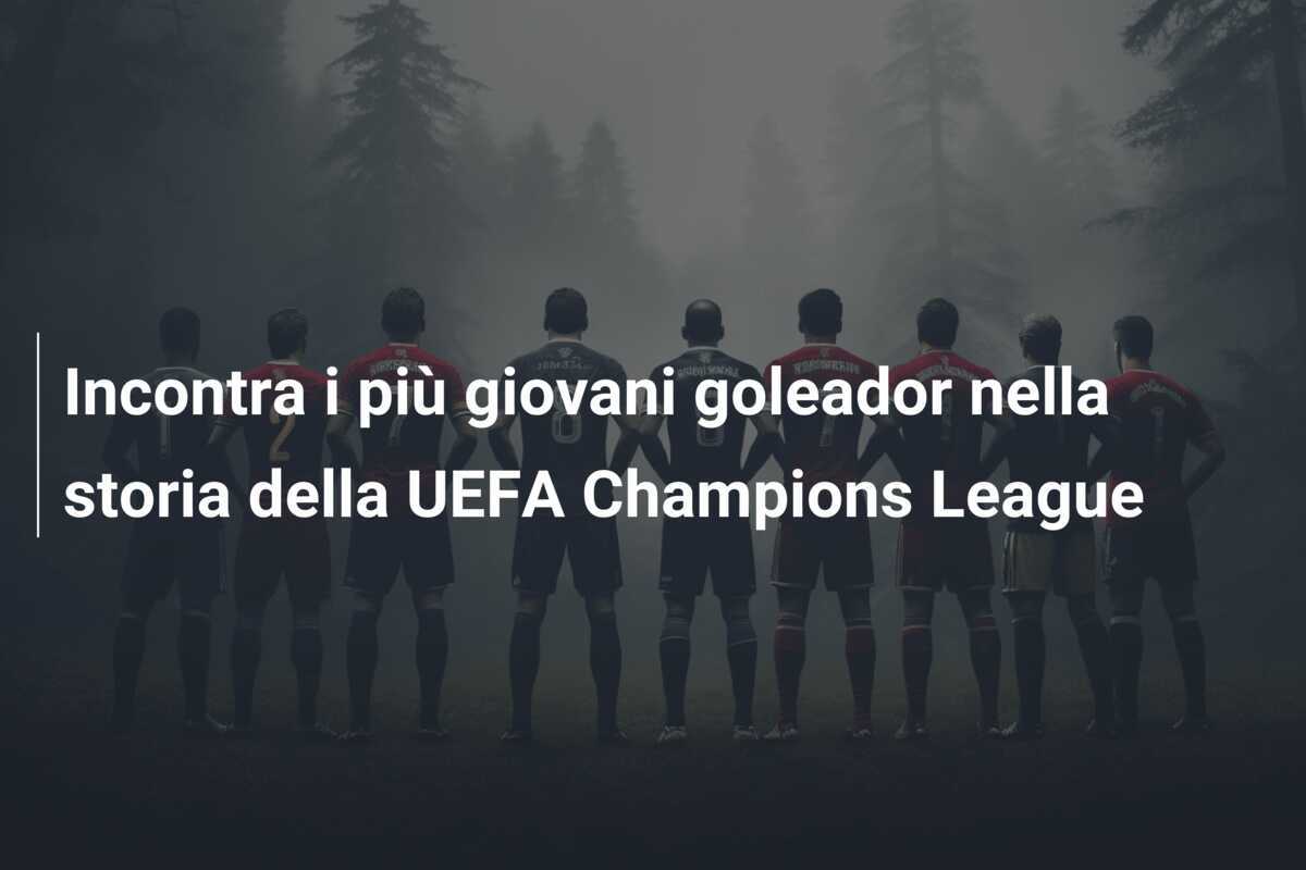 Incontra i più giovani goleador nella storia della UEFA Champions League