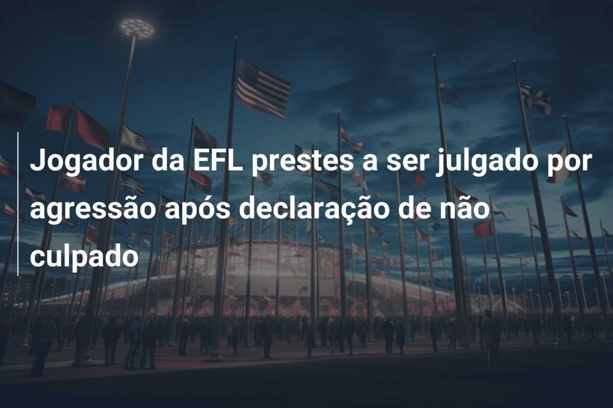 Jogador da EFL prestes a ser julgado por agressão após declaração de não culpado