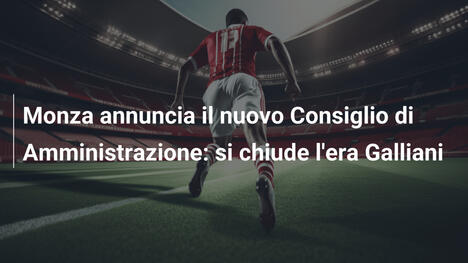 Monza annuncia il nuovo Consiglio di Amministrazione: si chiude l'era Galliani