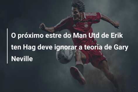O próximo estre do Man Utd de Erik ten Hag deve ignorar a teoria de Gary Neville