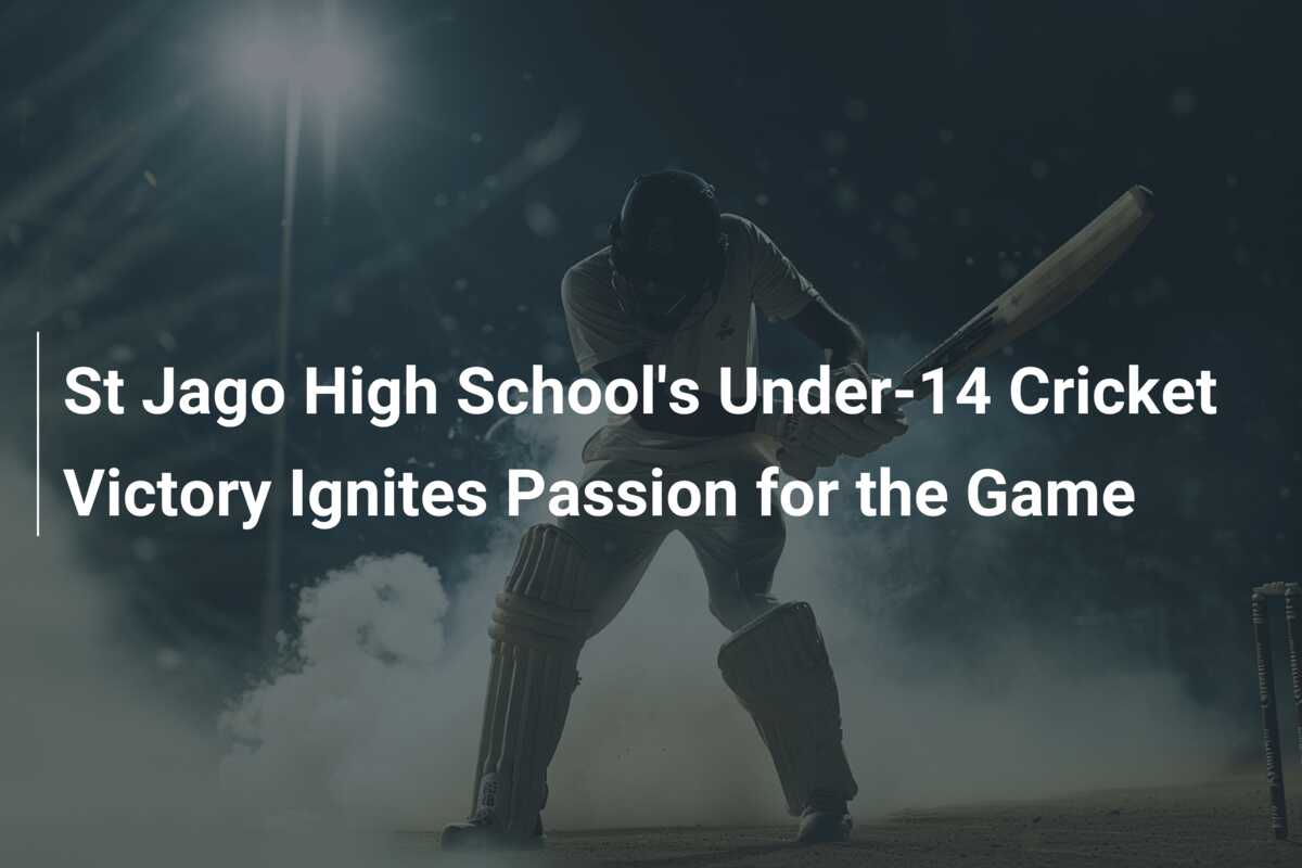 St Jago High School's Under-14 Cricket Victory Ignites Passion for the ...