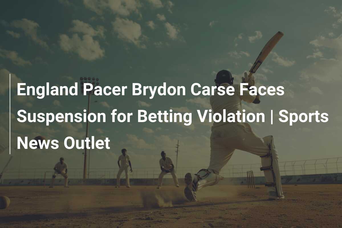 England Pacer Brydon Carse Faces Suspension For Betting Violation ...