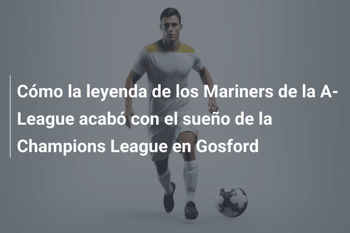 Cómo la leyenda de los Mariners de la A-League acabó con el sueño de la Champions League en Gosford