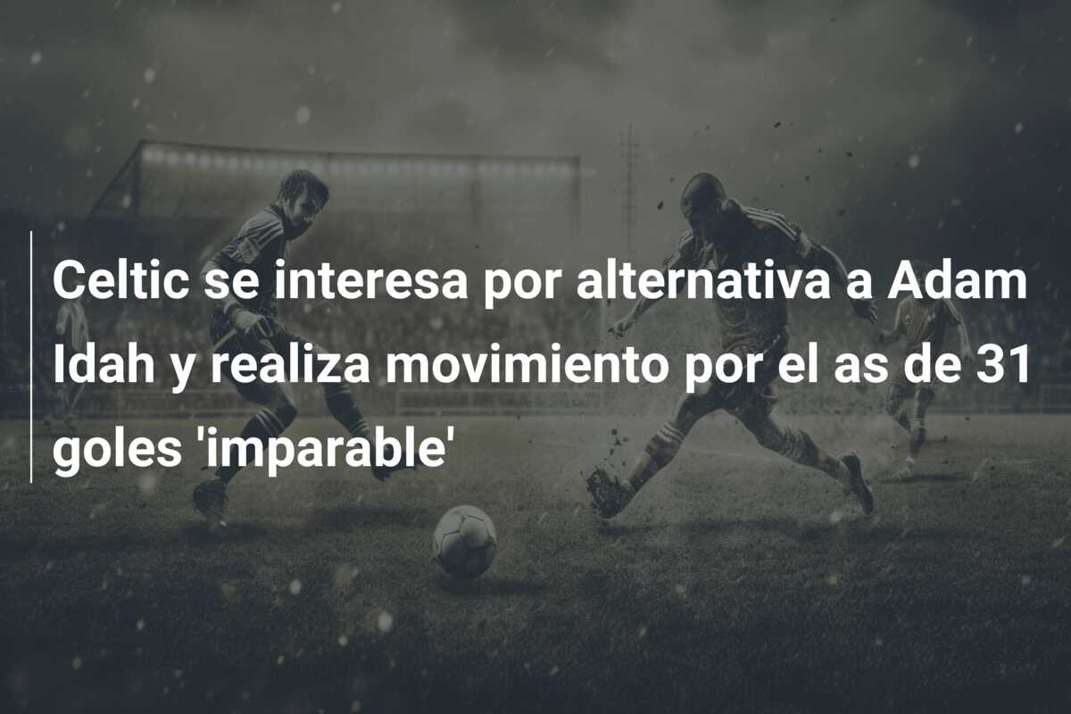 Celtic se interesa por alternativa a Adam Idah y realiza movimiento por el as de 31 goles ‘imparable’