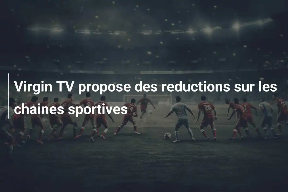 Virgin TV propose des reductions sur les chaines sportives