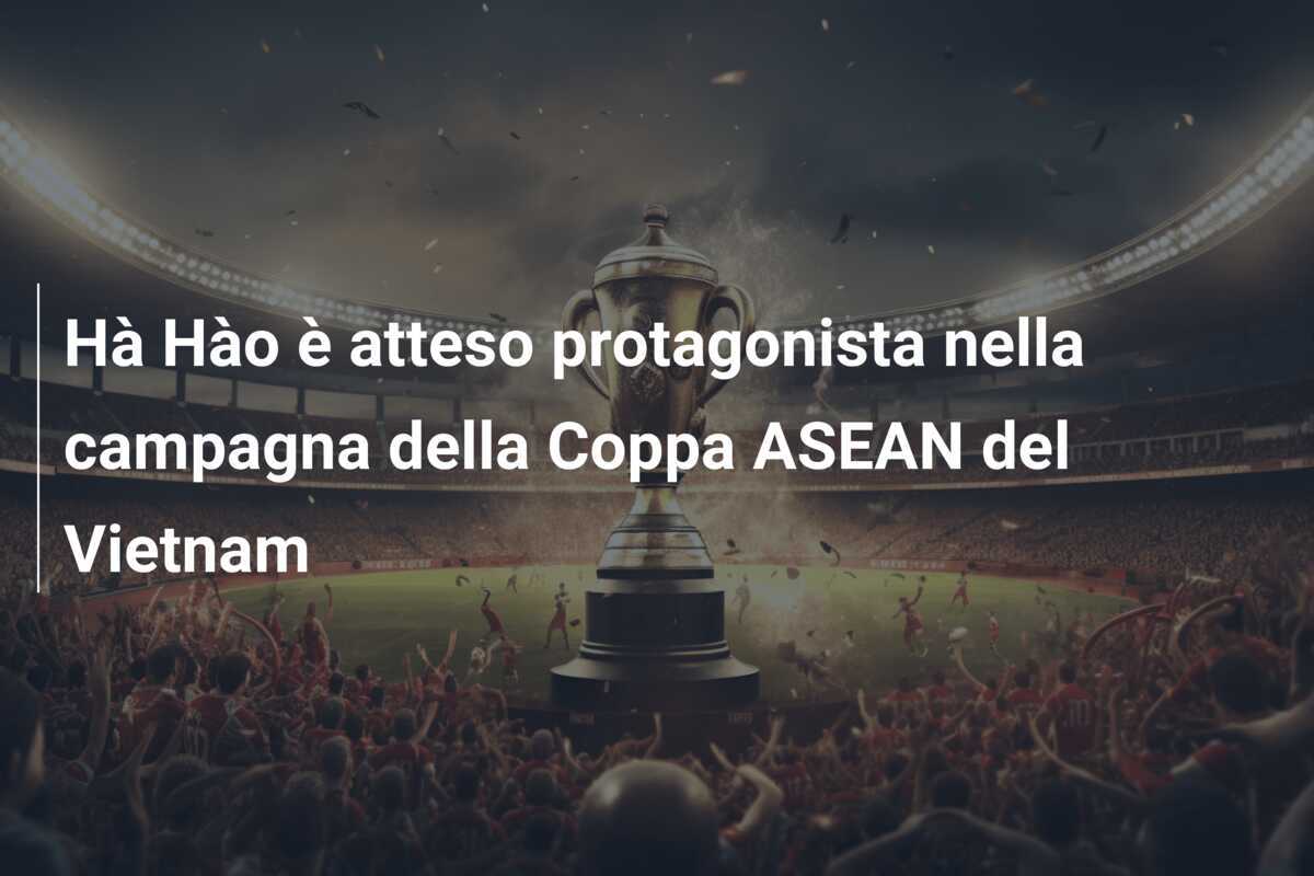 Hà Hào è atteso protagonista nella campagna della Coppa ASEAN del Vietnam