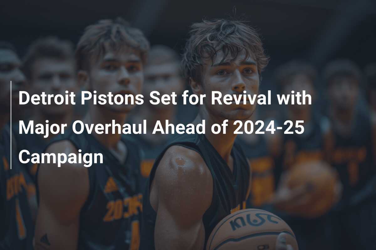 Detroit Pistons Set for Revival with Major Overhaul Ahead of 202425