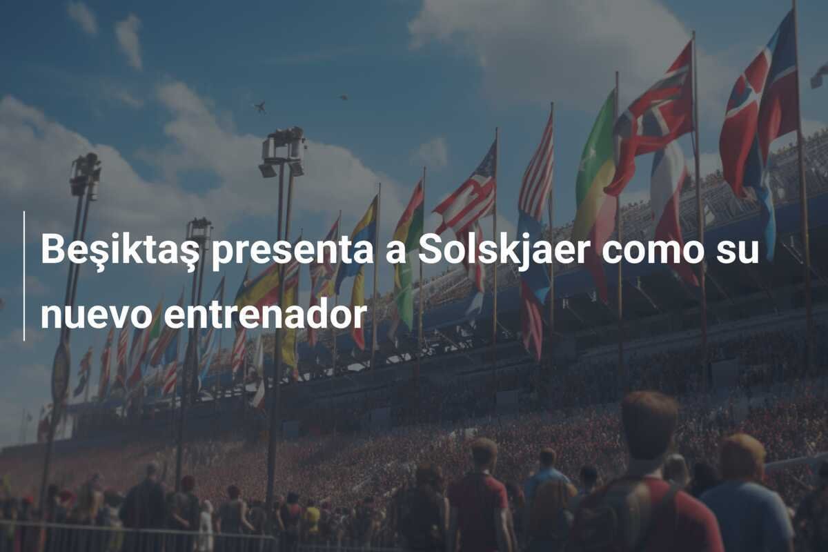 Beşiktaş presenta a Solskjaer como su nuevo entrenador