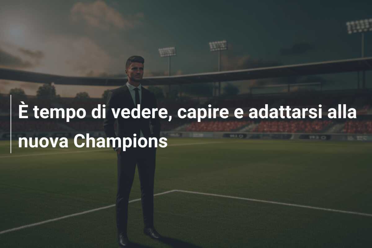 È tempo di vedere, capire e adattarsi alla nuova Champions