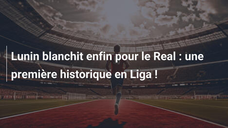 Lunin blanchit enfin pour le Real : une première historique en Liga !