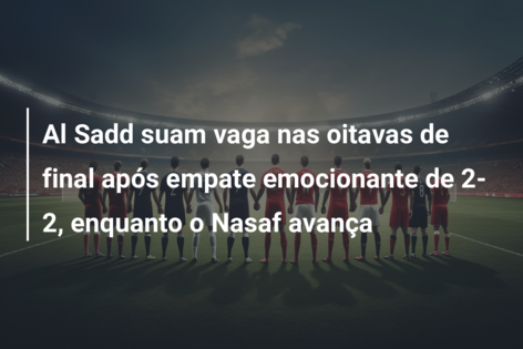 Al Sadd suam vaga nas oitavas de final após empate emocionante de 2-2, enquanto o Nasaf avança
