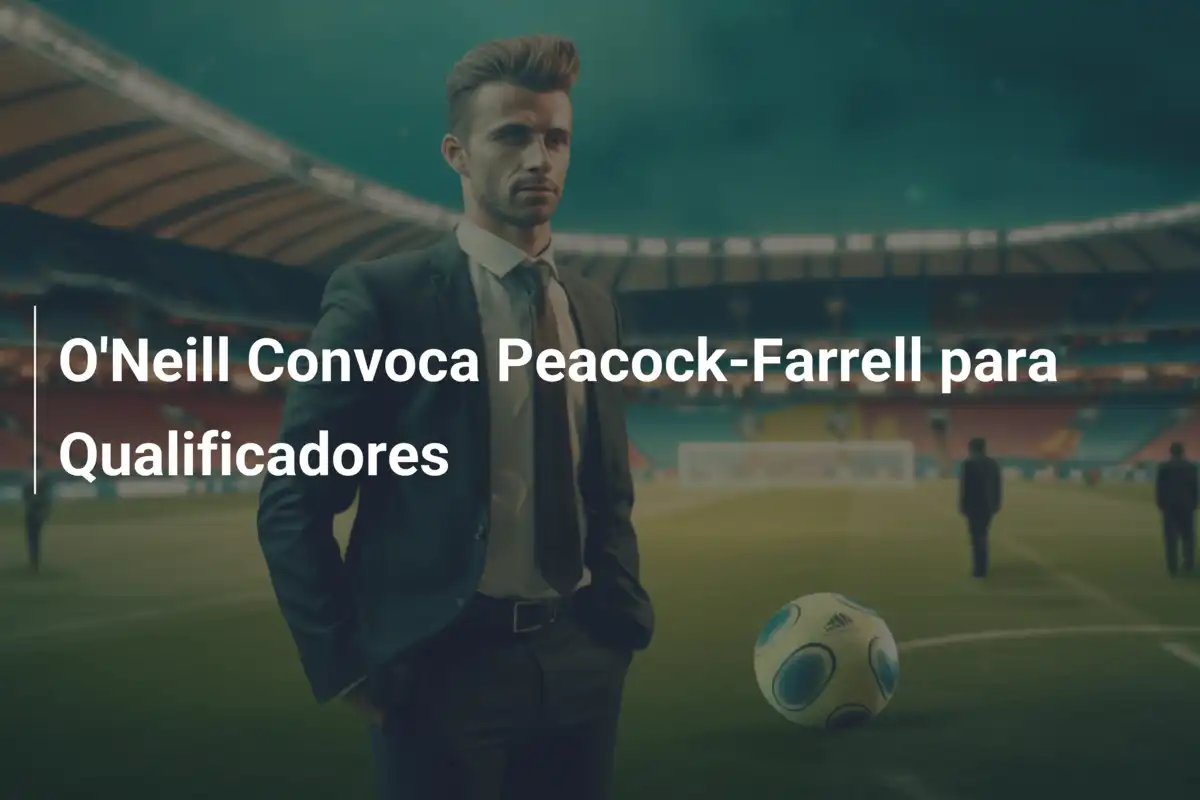 O'Neill Convoca Peacock-Farrell para Qualificadores