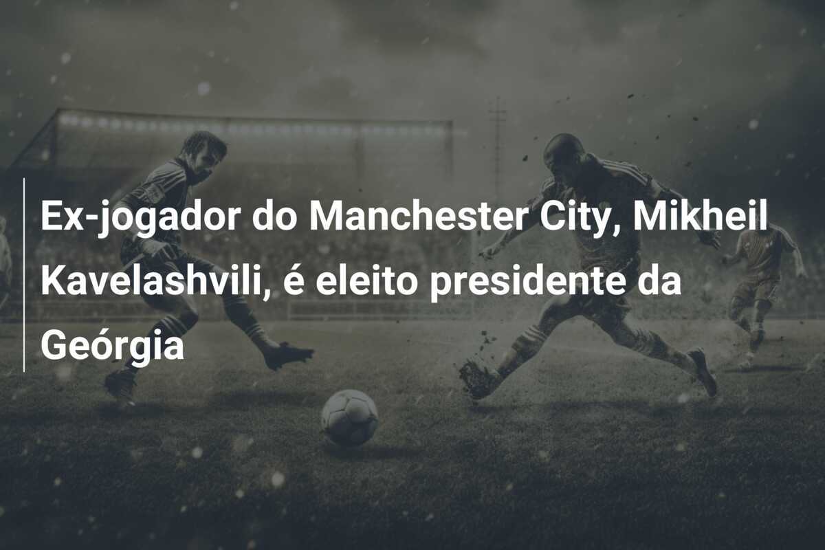Ex-jogador do Manchester City, Mikheil Kavelashvili, é eleito presidente da Geórgia