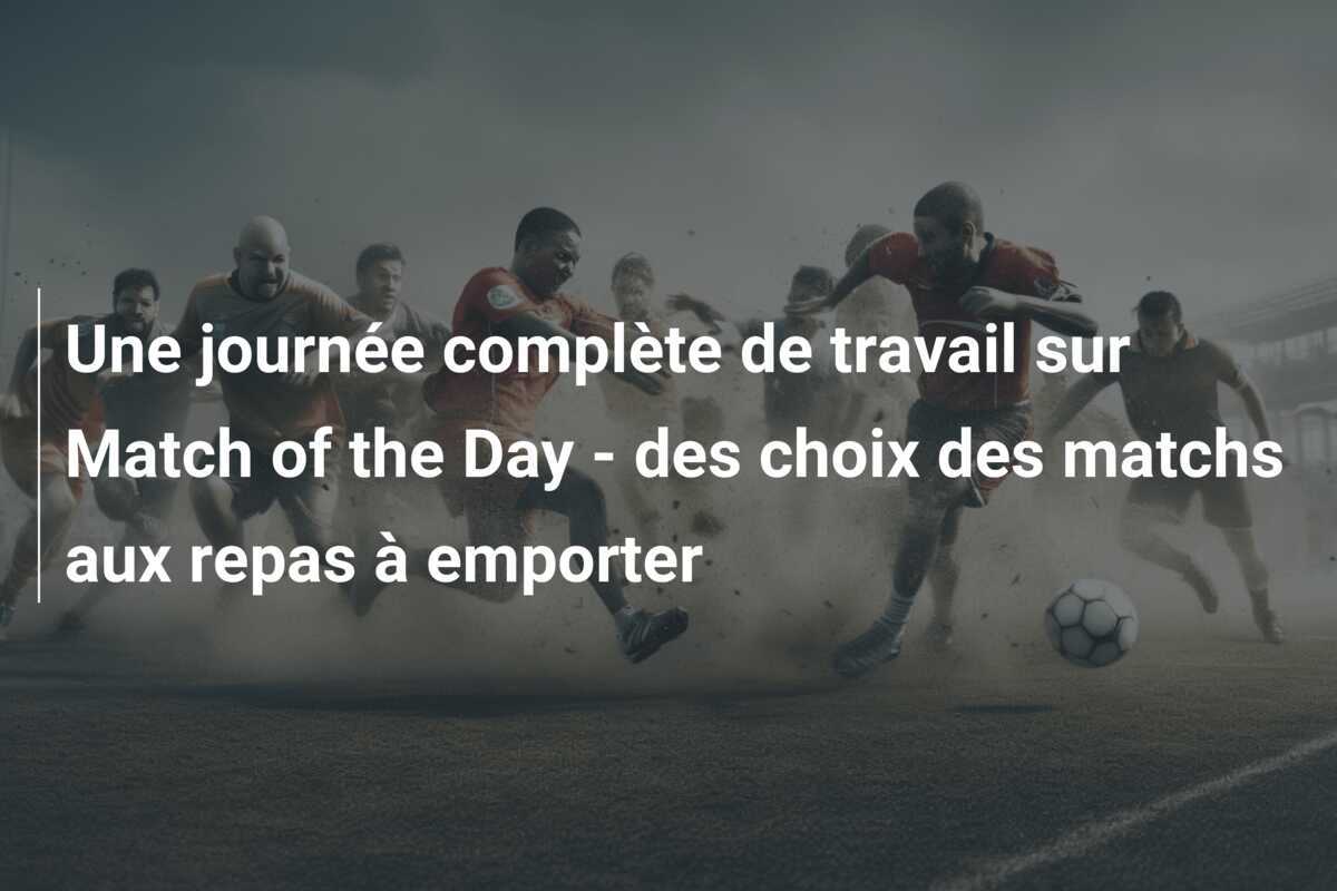 Une journée complète de travail sur Match of the Day - des choix des matchs aux repas à emporter