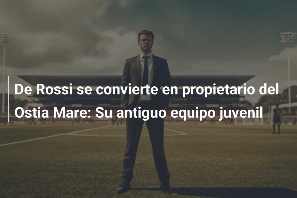 De Rossi se convierte en propietario del Ostia Mare: Su antiguo equipo juvenil