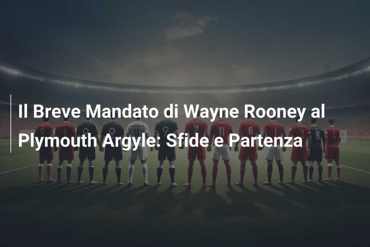 Il Breve Mandato di Wayne Rooney al Plymouth Argyle: Sfide e Partenza
