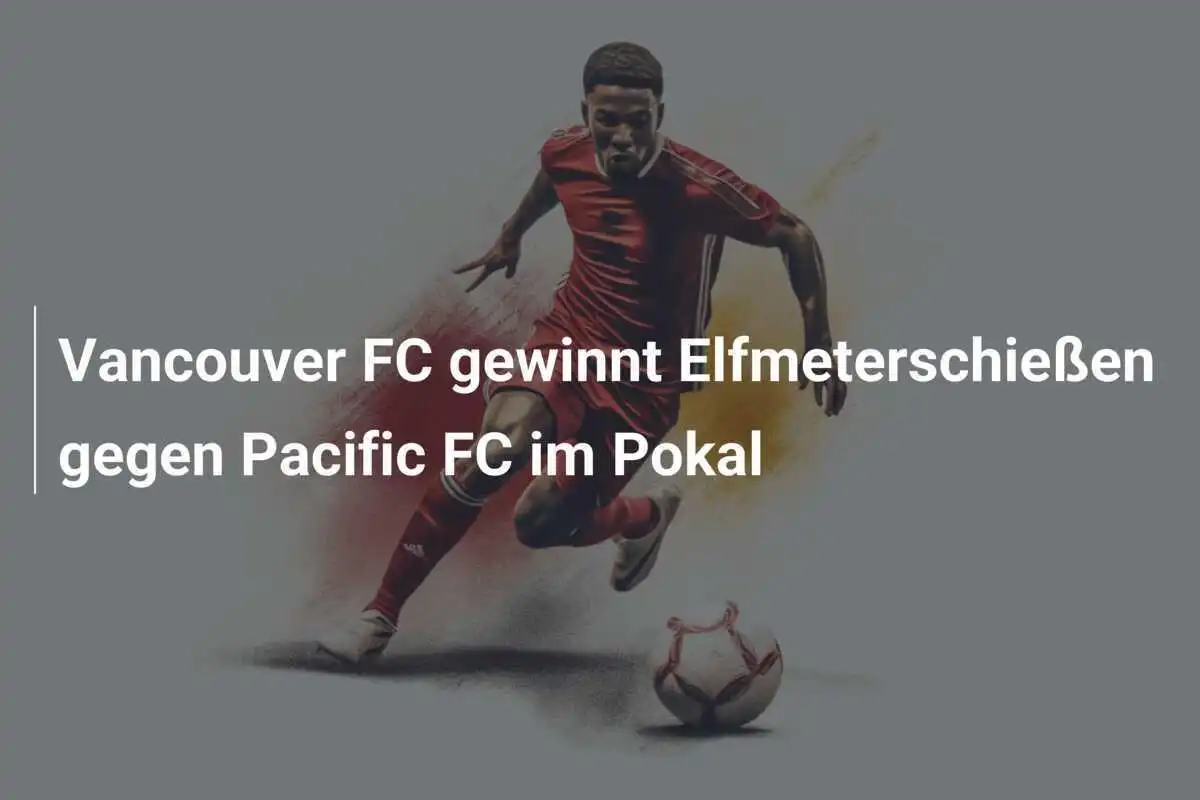 Vancouver FC gewinnt Elfmeterschießen gegen Pacific FC im Pokal