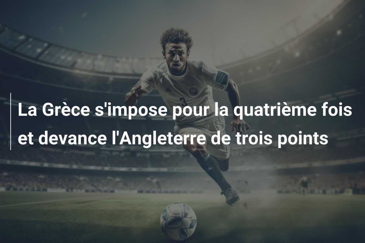 La Grèce s'impose pour la quatrième fois et devance l'Angleterre de trois points