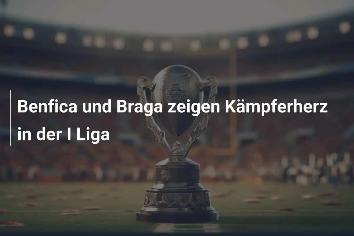 Benfica und Braga zeigen Kämpferherz in der I Liga