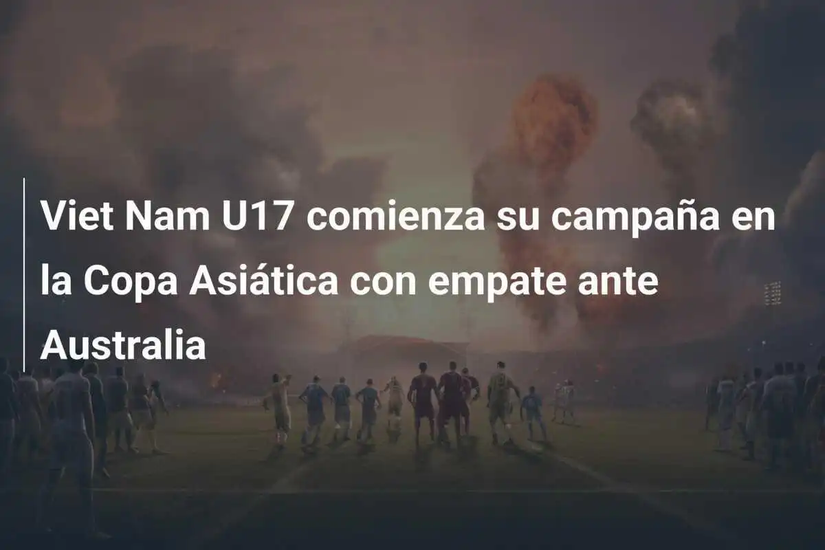 Viet Nam U17 comienza su campaña en la Copa Asiática con empate ante Australia