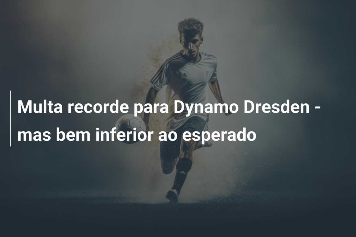 Multa recorde para Dynamo Dresden - mas bem inferior ao esperado