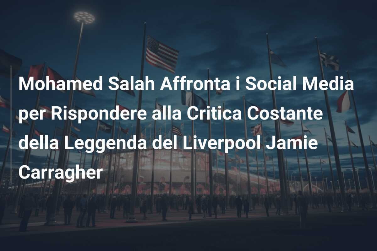 Mohamed Salah Affronta i Social Media per Rispondere alla Critica Costante della Leggenda del Liverpool Jamie Carragher
