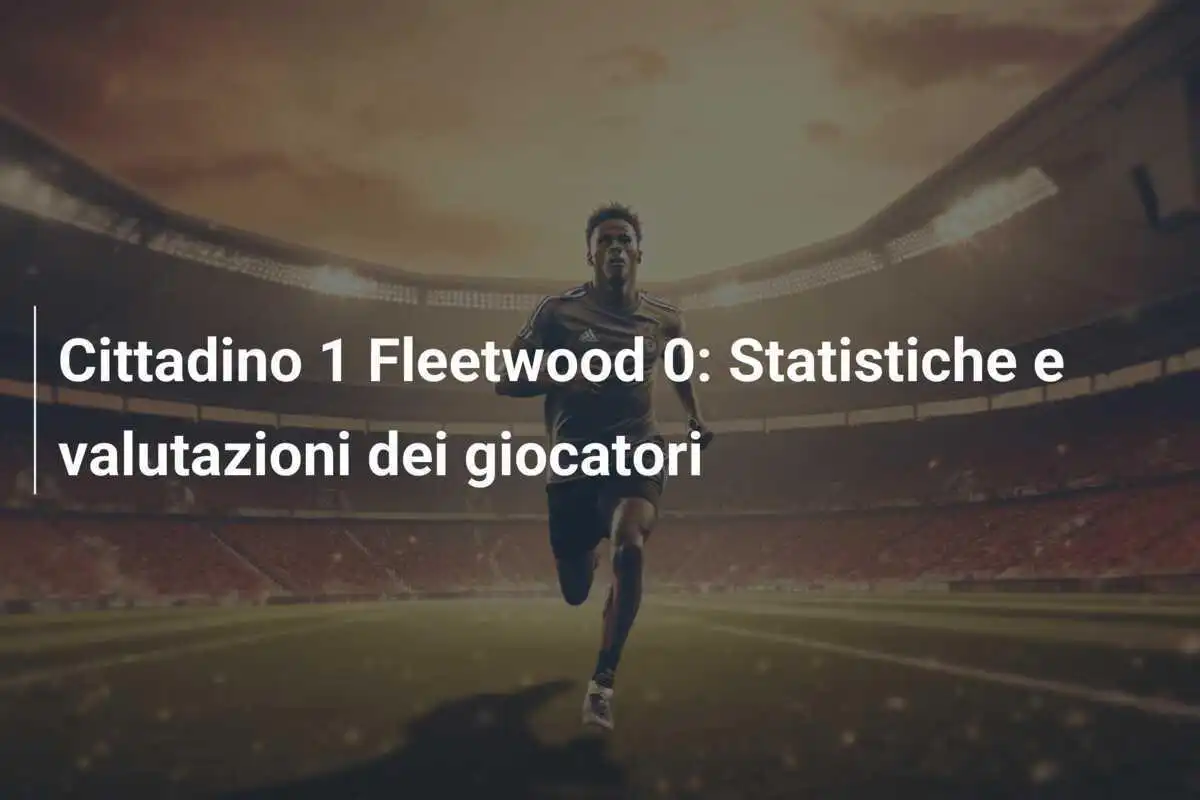 Cittadino 1 Fleetwood 0: Statistiche e valutazioni dei giocatori