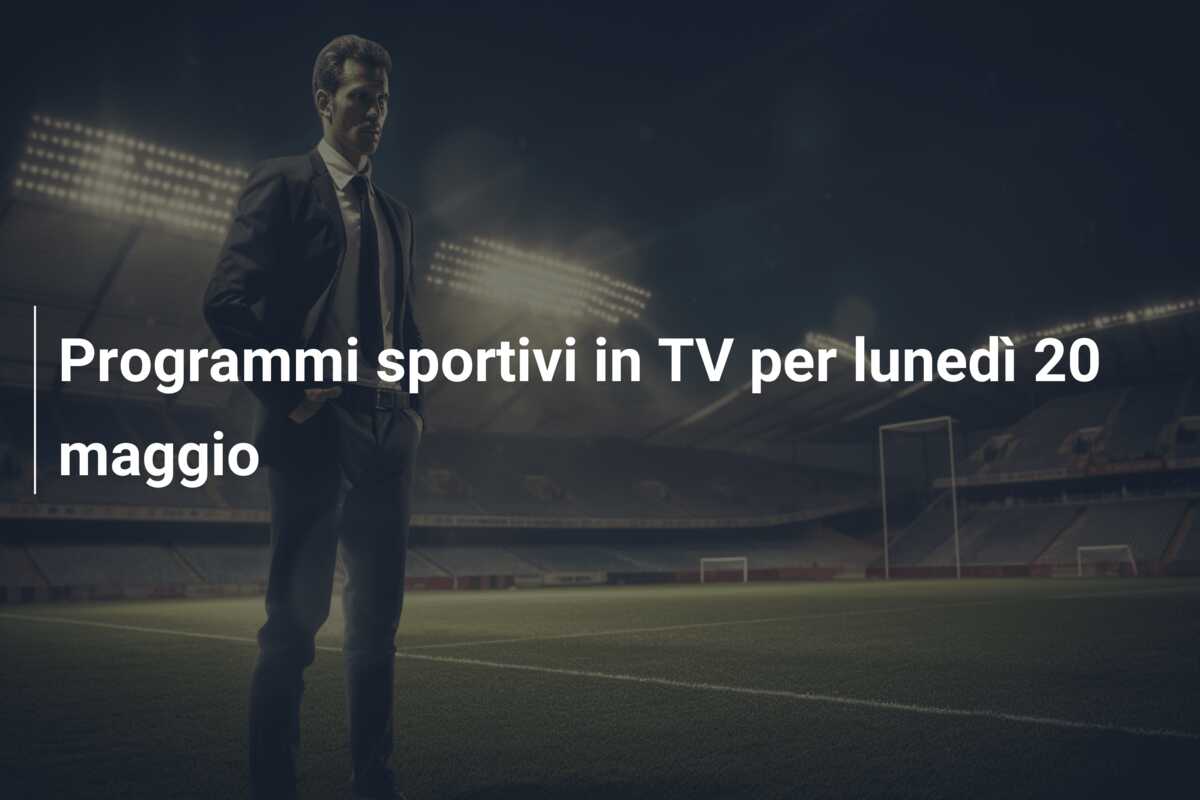 Programmi sportivi in TV per lunedì 20 maggio