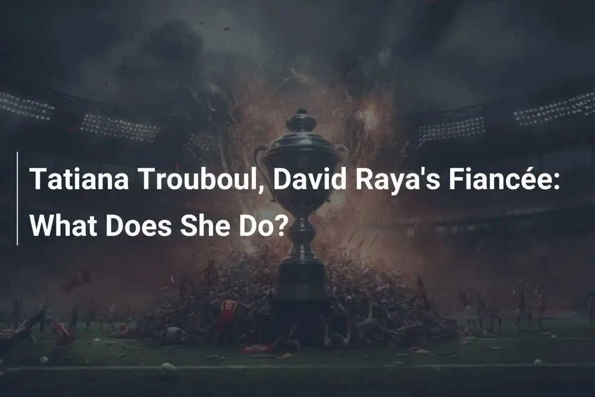 Tatiana Trouboul, logodnica lui David Raya: Ce face ea?