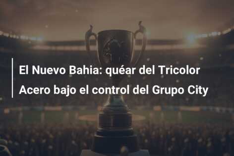 El Nuevo Bahia: quéar del Tricolor Acero bajo el control del Grupo City