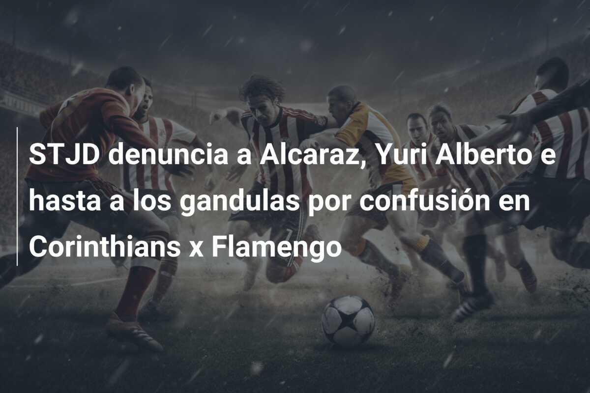 STJD denuncia a Alcaraz, Yuri Alberto e hasta a los gandulas por confusión en Corinthians x Flamengo