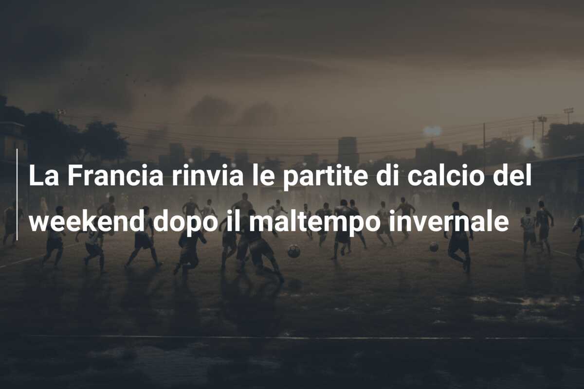 La Francia rinvia le partite di calcio del weekend dopo il maltempo invernale