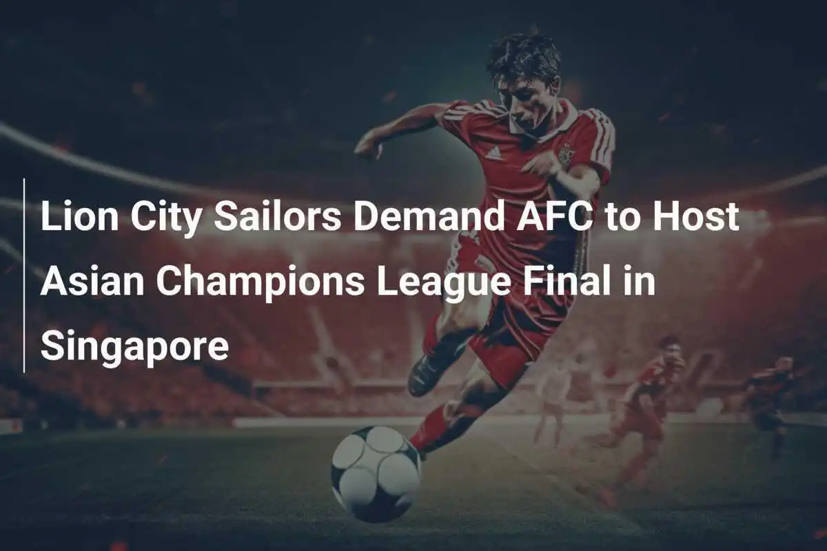 I Lion City Sailors chiedono all'AFC di ospitare la finale a Singapore