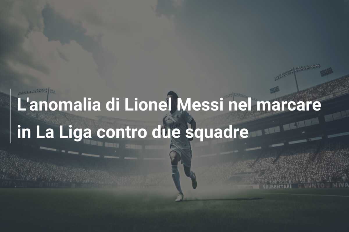 L’anomalia di Lionel Messi nel marcare in La Liga contro due squadre
