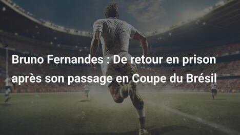 Bruno Fernandes : De retour en prison après son passage en Coupe du Brésil