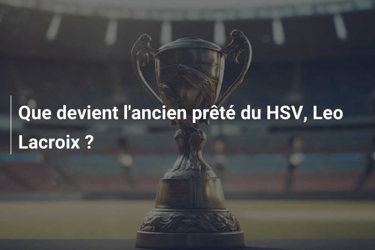 Que devient l'ancien prêté du HSV, Leo Lacroix ?