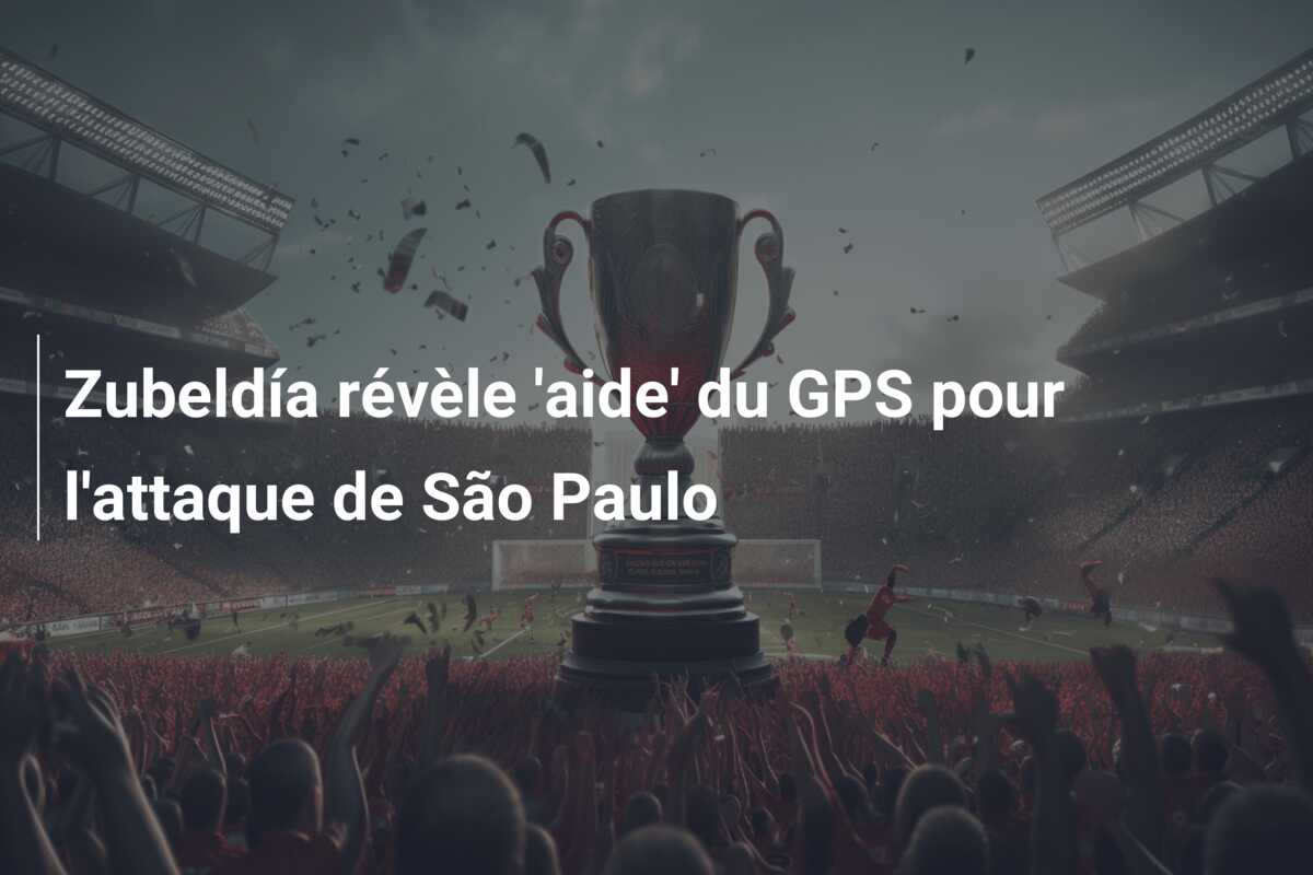 Zubeldía révèle ‘aide’ du GPS pour l’attaque de São Paulo