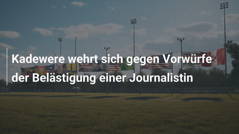 Kadewere wehrt sich gegen Vorwürfe der Belästigung einer Journalistin