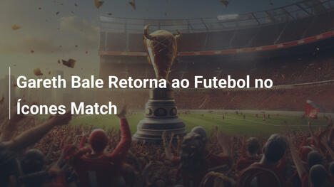 Gareth Bale Retorna ao Futebol no Ícones Match