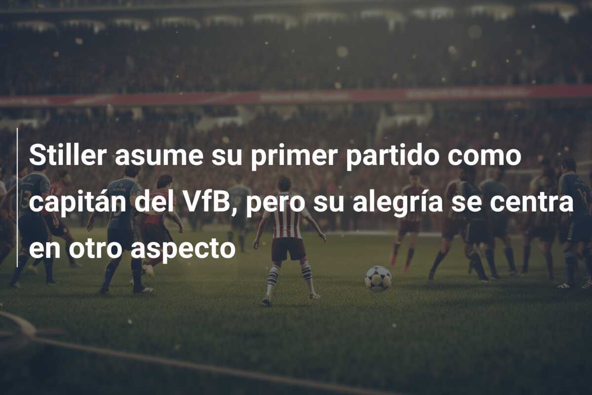 Stiller asume su primer partido como capitán del VfB, pero su alegría se centra en otro aspecto