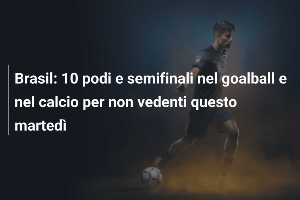 Brasil: 10 podi e semifinali nel goalball e nel calcio per non vedenti questo martedì
