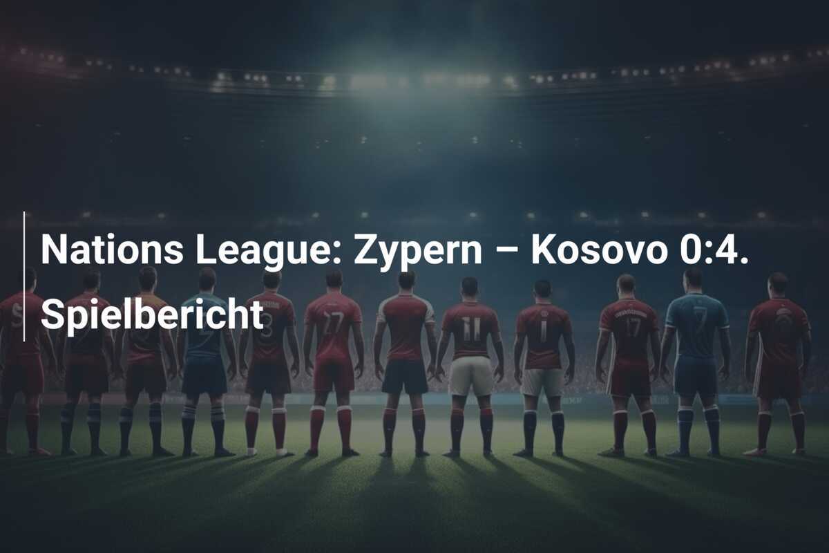 Nations League: Zypern – Kosovo 0:4. Spielbericht