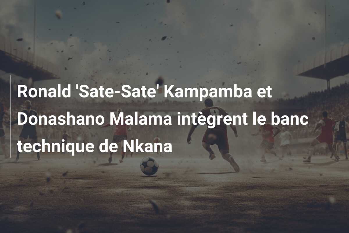 Ronald ‘Sate-Sate’ Kampamba et Donashano Malama intègrent le banc technique de Nkana