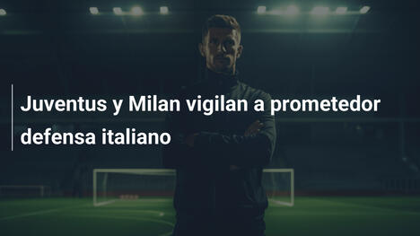 Juventus y Milan vigilan a prometedor defensa italiano