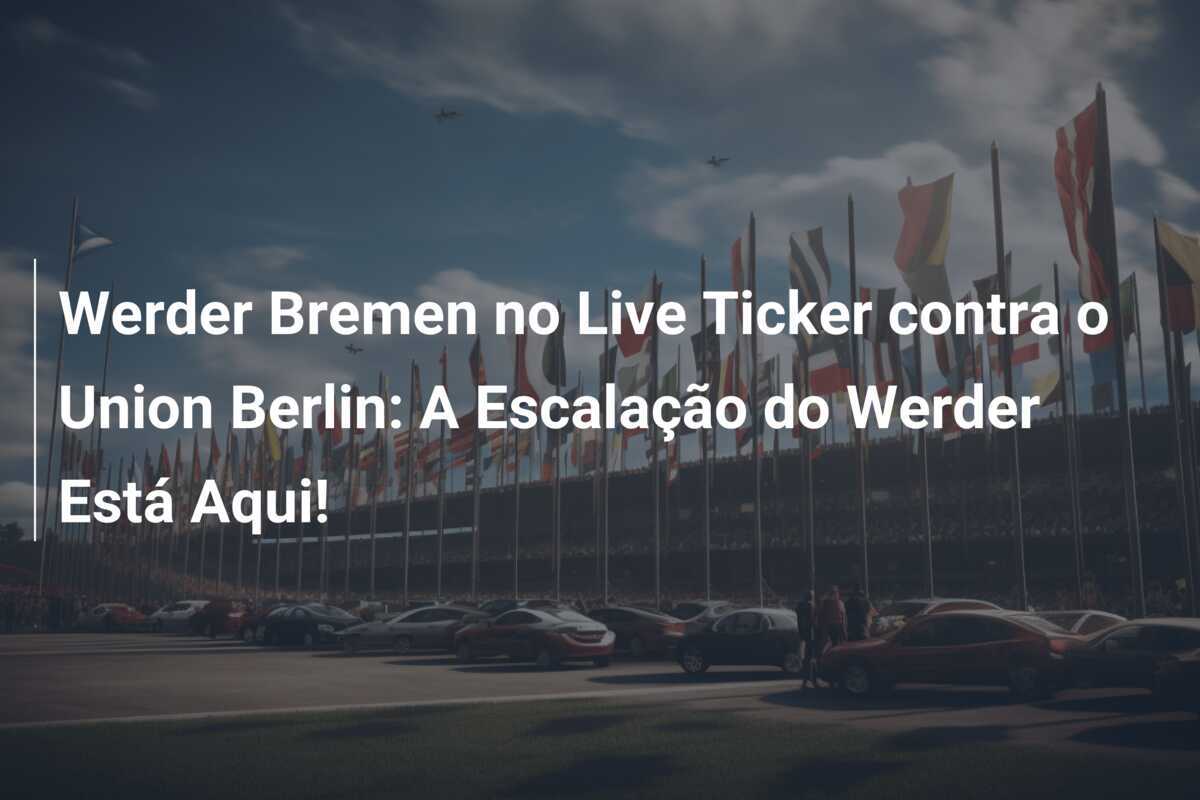 Werder Bremen no Live Ticker contra o Union Berlin: A Escalação do Werder Está Aqui!