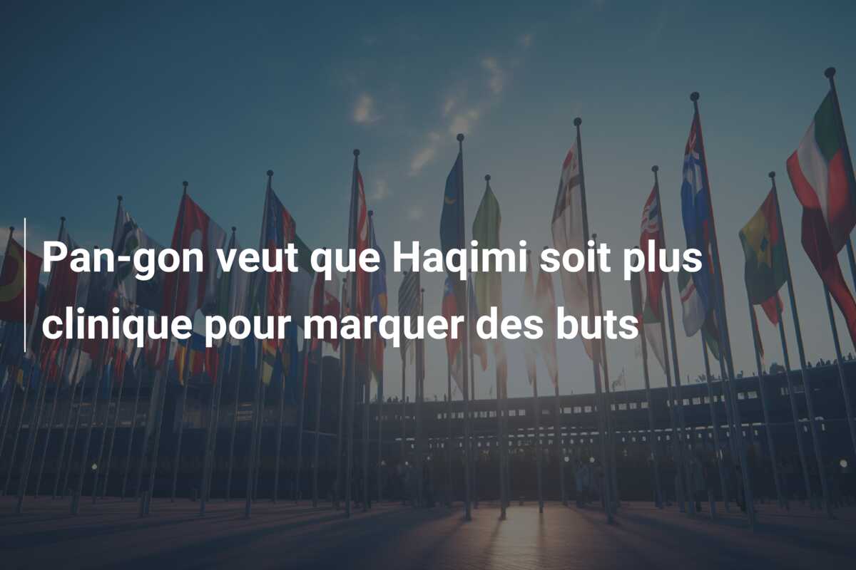 Pan-gon veut que Haqimi soit plus clinique pour marquer des buts