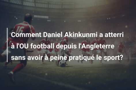 Comment Daniel Akinkunmi a atterri à l’OU football depuis l’Angleterre sans avoir à peine pratiqué le sport?