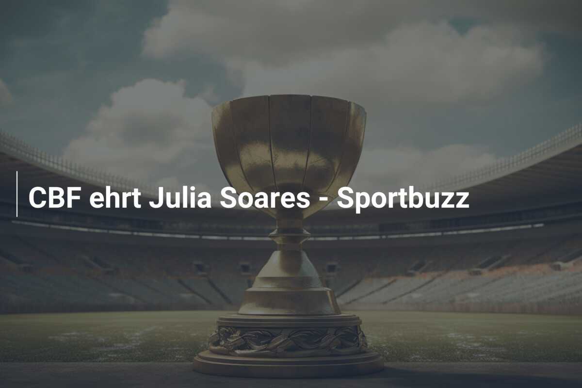 CBF ehrt Julia Soares - Sportbuzz