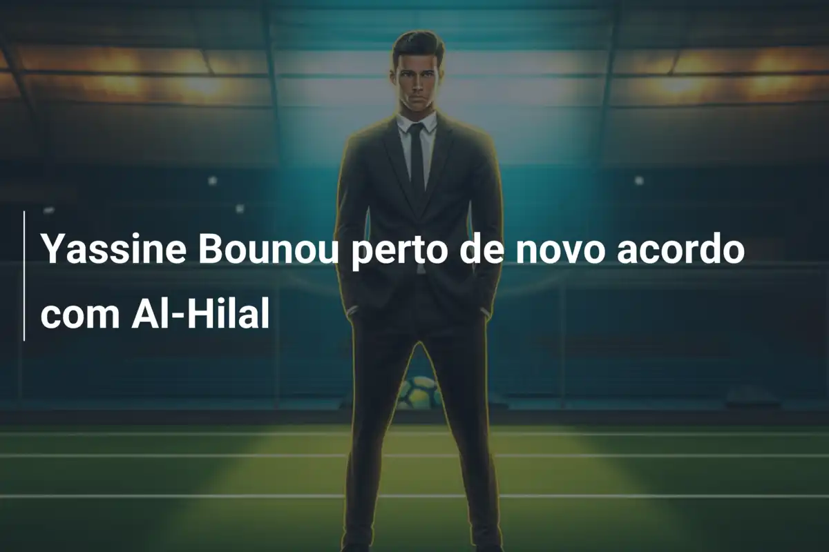 Yassine Bounou perto de novo acordo com Al-Hilal